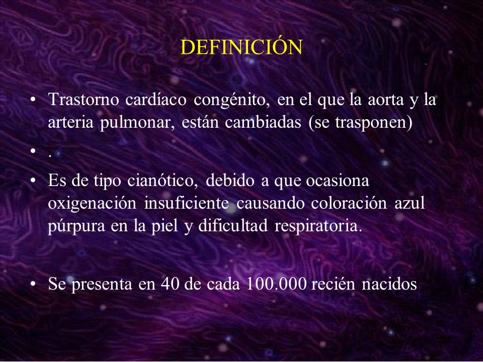 DEFINICIÓN Trastorno cardíaco congénito, en el que la aorta y la arteria pulmonar, están cambiadas (se trasponen)