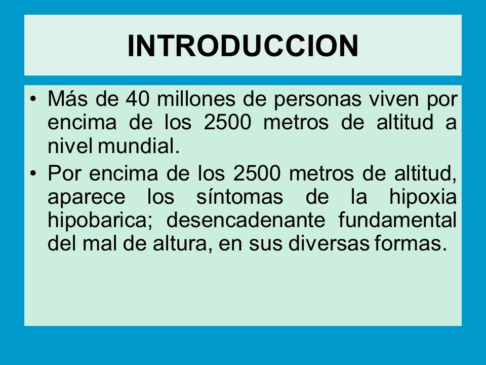 INTRODUCCION Más de 40 millones de personas viven por encima de los 2500 metros de altitud a nivel mundial.