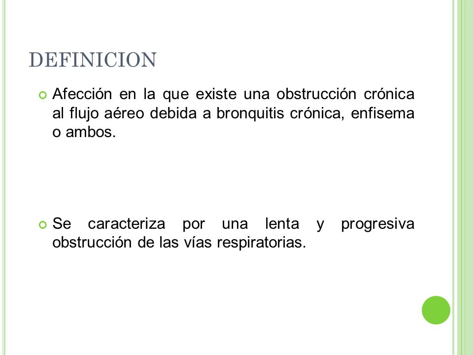 DEFINICION Afección en la que existe una obstrucción crónica al flujo aéreo debida a bronquitis crónica, enfisema o ambos.