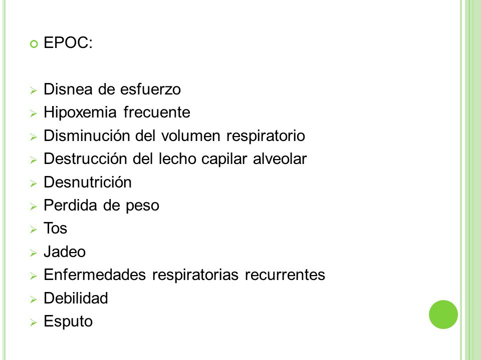 EPOC: Disnea de esfuerzo. Hipoxemia frecuente. Disminución del volumen respiratorio. Destrucción del lecho capilar alveolar.