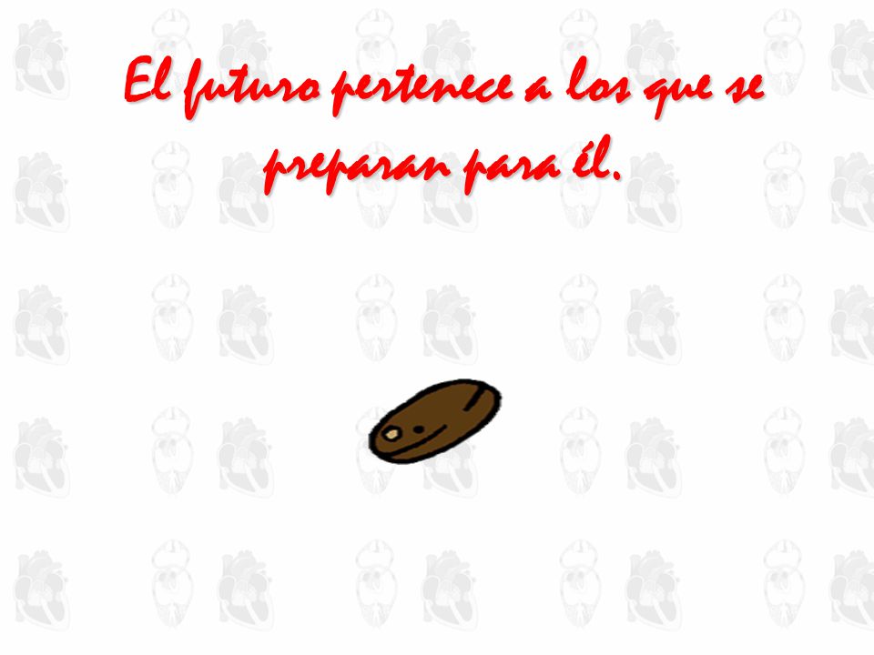 El futuro pertenece a los que se preparan para él.