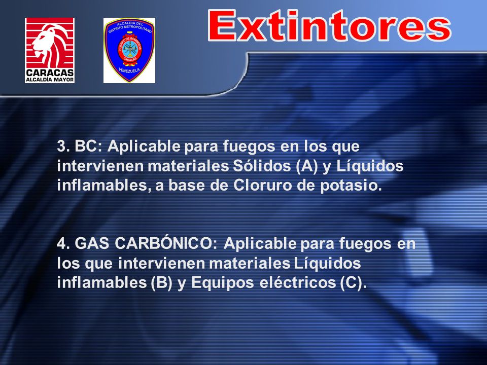 Extintores 3. BC: Aplicable para fuegos en los que intervienen materiales Sólidos (A) y Líquidos inflamables, a base de Cloruro de potasio.