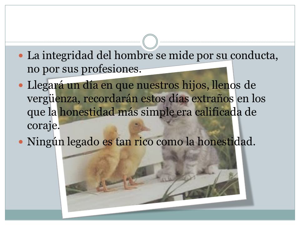 La integridad del hombre se mide por su conducta, no por sus profesiones.