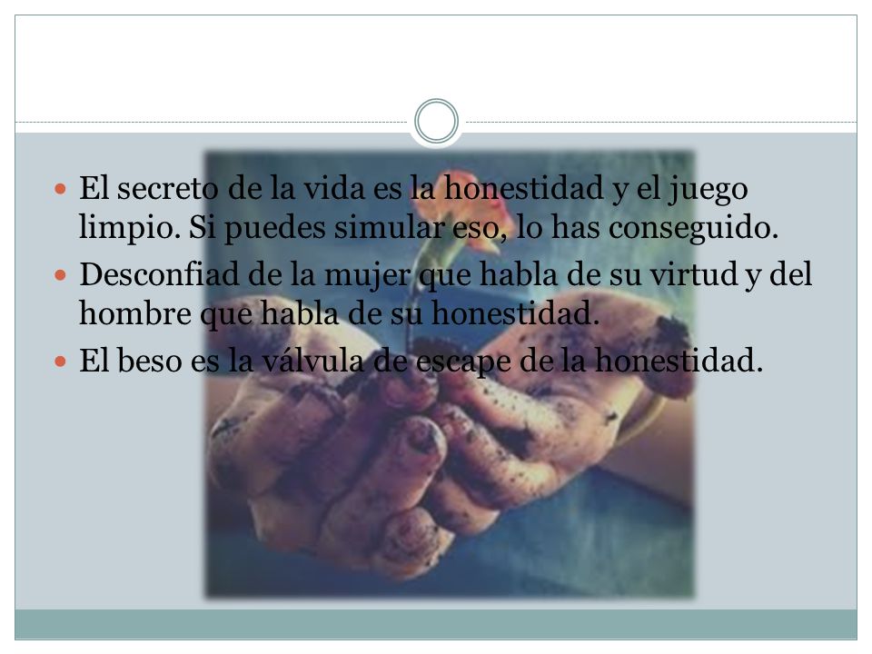 El secreto de la vida es la honestidad y el juego limpio