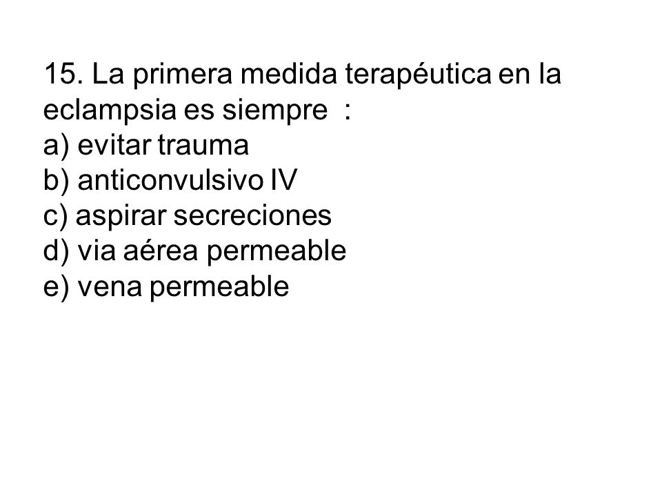15. La primera medida terapéutica en la eclampsia es siempre :