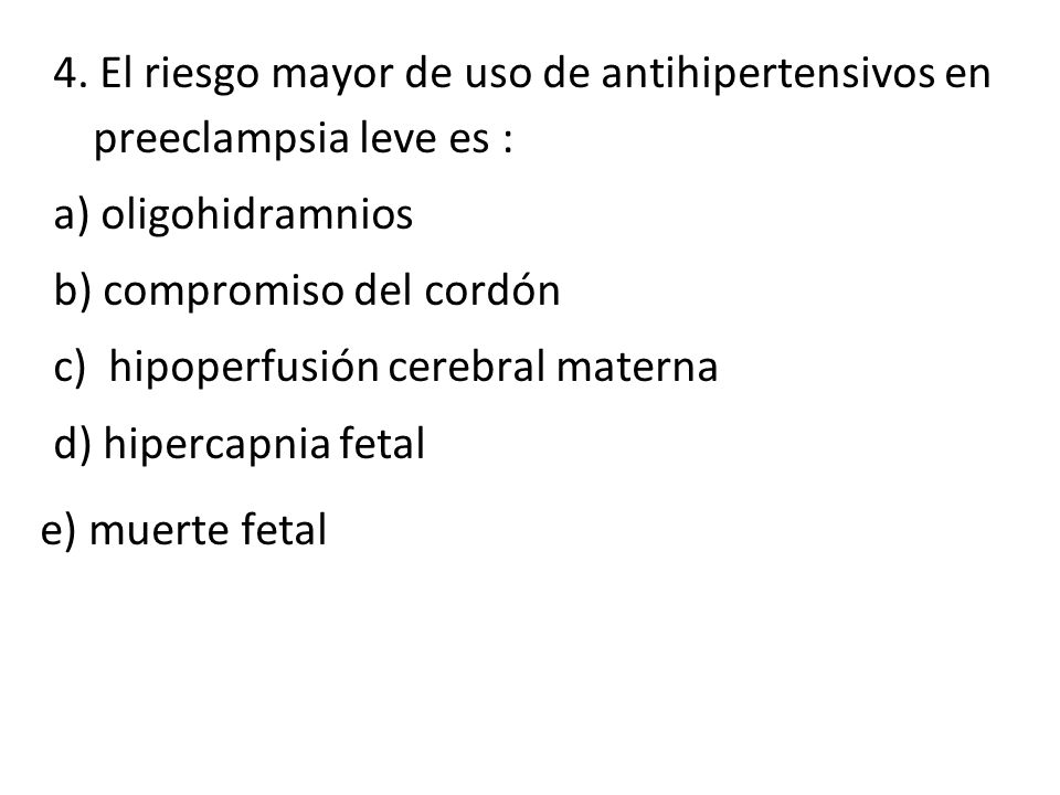 4. El riesgo mayor de uso de antihipertensivos en preeclampsia leve es :