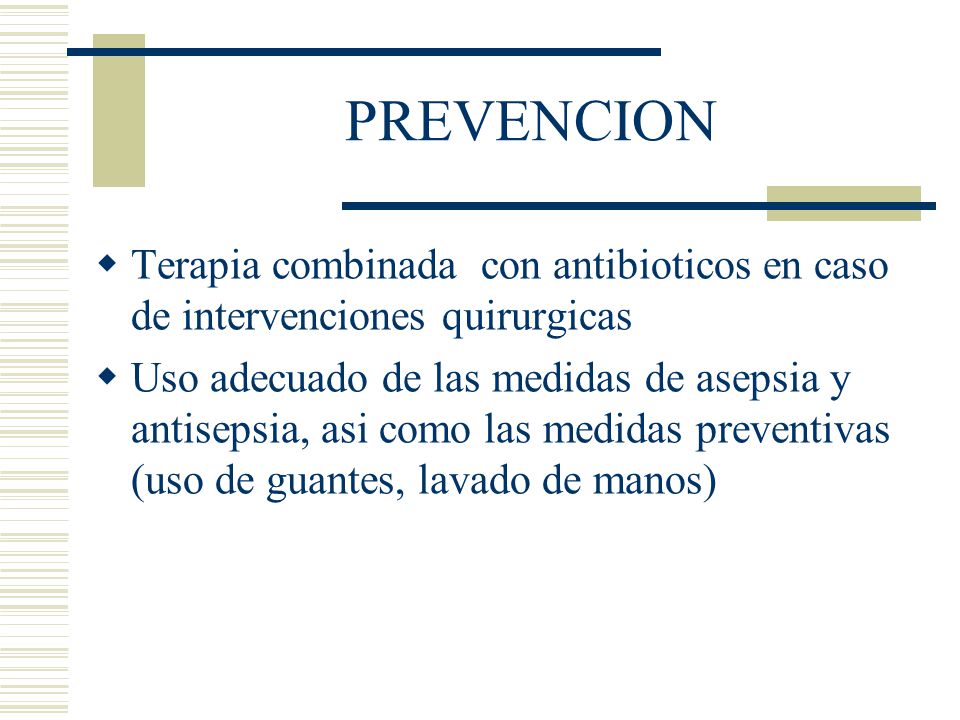 PREVENCION Terapia combinada con antibioticos en caso de intervenciones quirurgicas.