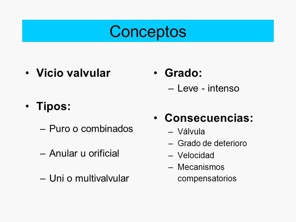 Conceptos Vicio valvular Tipos: Grado: Consecuencias: Leve - intenso
