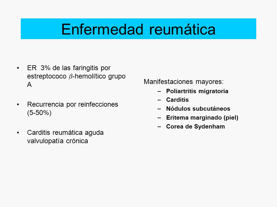 Enfermedad reumática ER 3% de las faringitis por estreptococo b-hemolítico grupo A. Recurrencia por reinfecciones (5-50%)