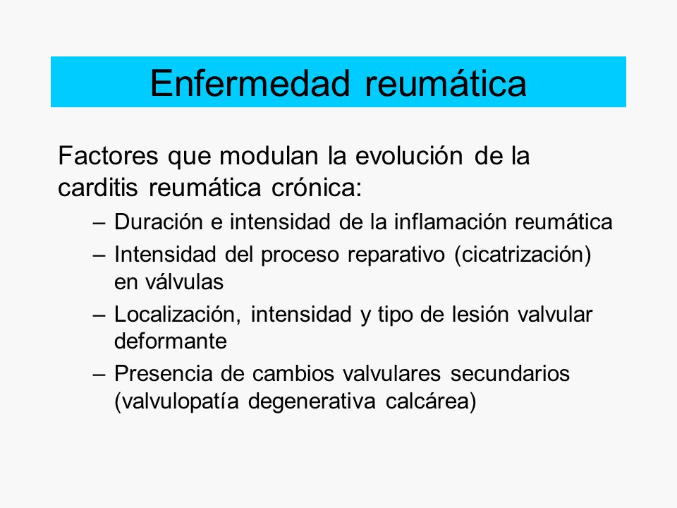Enfermedad reumática Factores que modulan la evolución de la carditis reumática crónica: Duración e intensidad de la inflamación reumática.