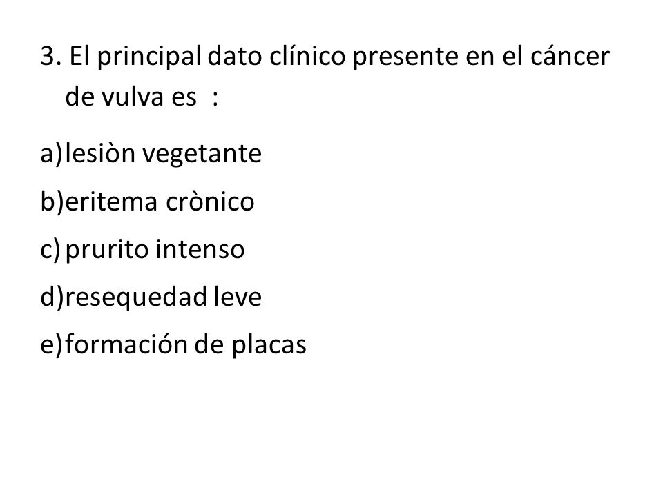 3. El principal dato clínico presente en el cáncer de vulva es :