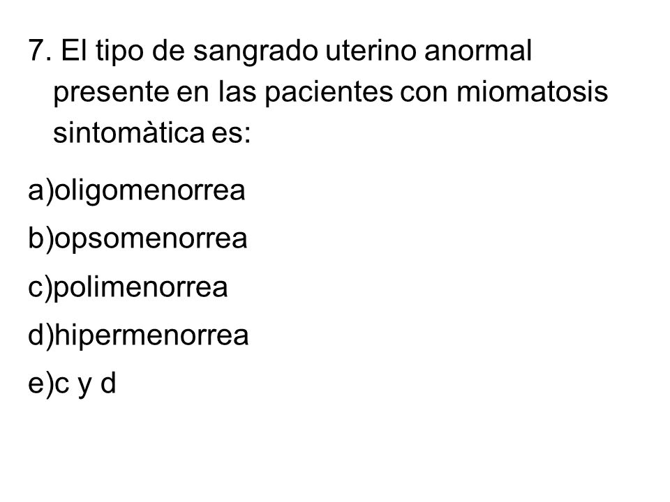 7. El tipo de sangrado uterino anormal presente en las pacientes con miomatosis sintomàtica es: