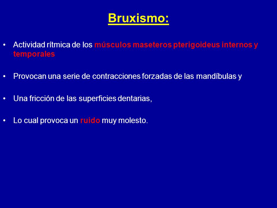 Bruxismo: Actividad rítmica de los músculos maseteros pterigoideus internos y temporales.