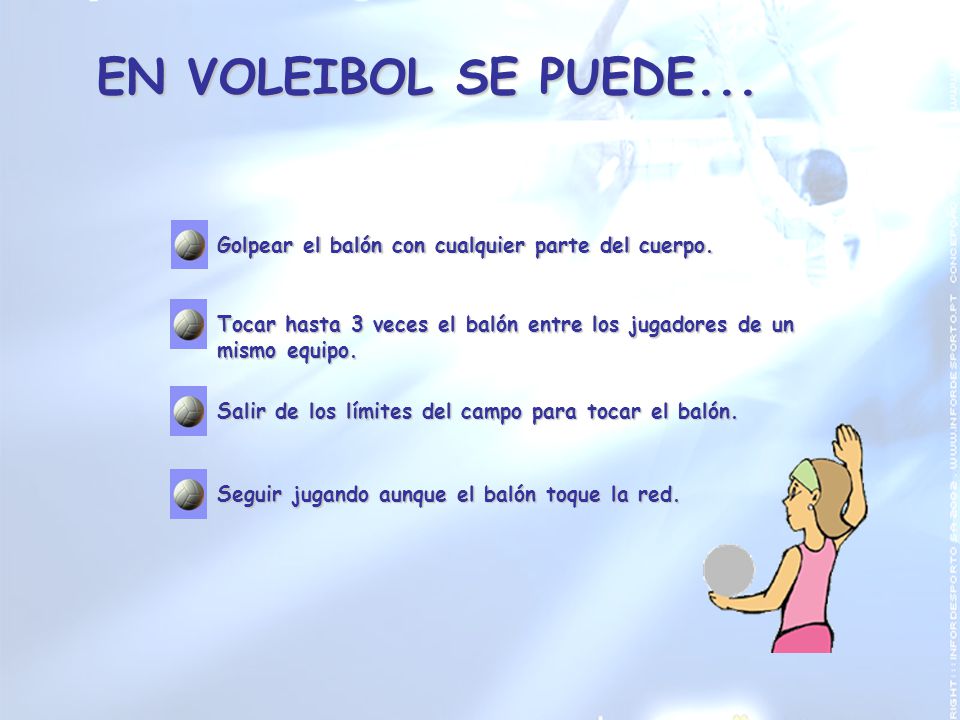 EN VOLEIBOL SE PUEDE... Golpear el balón con cualquier parte del cuerpo. Tocar hasta 3 veces el balón entre los jugadores de un mismo equipo.