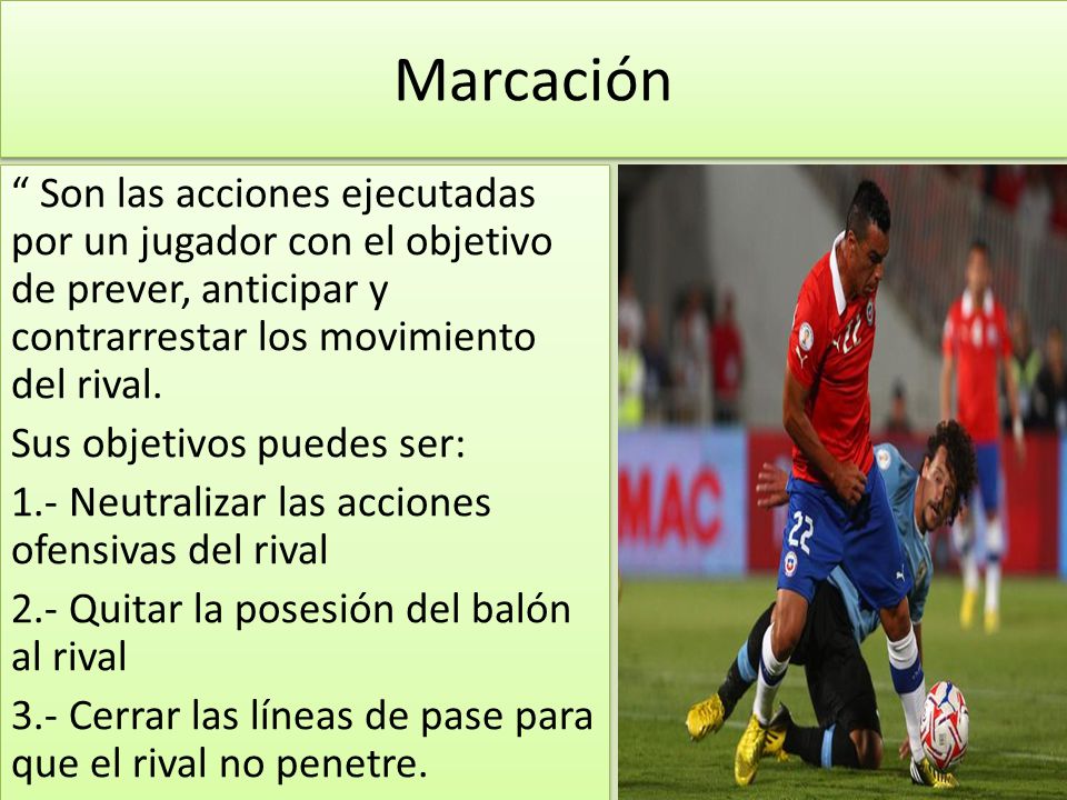 Marcación Son las acciones ejecutadas por un jugador con el objetivo de prever, anticipar y contrarrestar los movimiento del rival.