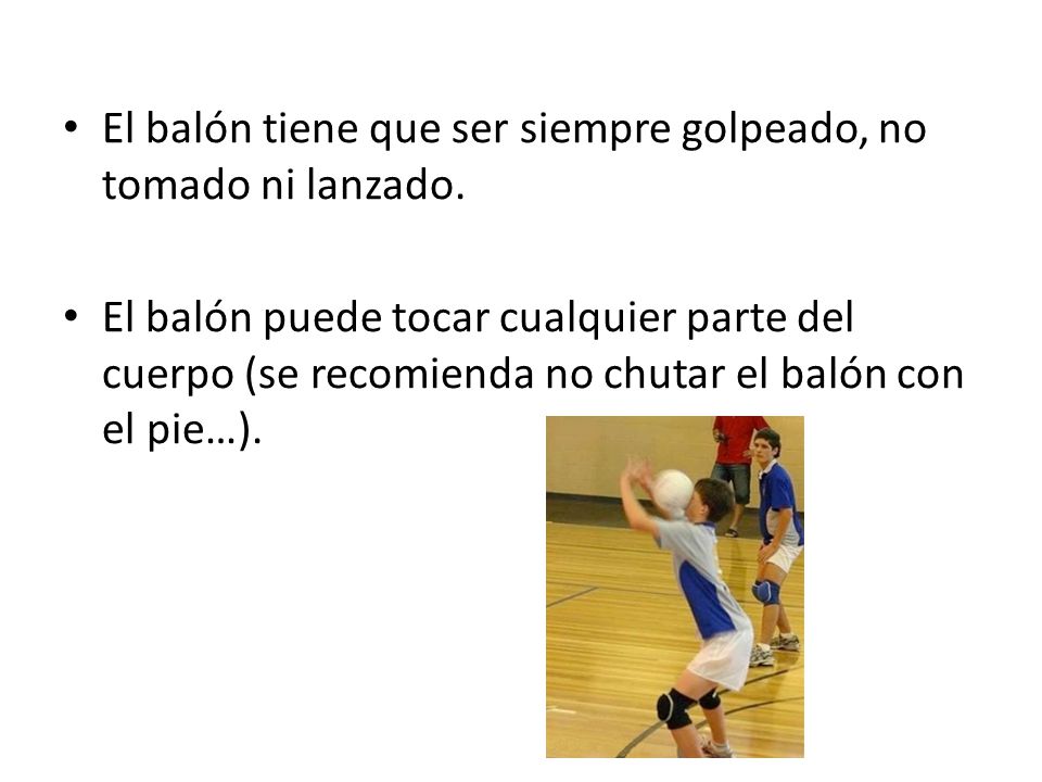 El balón tiene que ser siempre golpeado, no tomado ni lanzado.