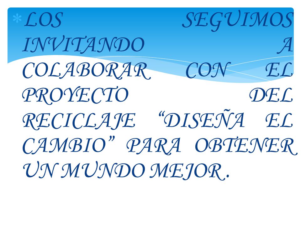 LOS SEGUIMOS INVITANDO A COLABORAR CON EL PROYECTO DEL RECICLAJE DISEÑA EL CAMBIO PARA OBTENER UN MUNDO MEJOR .
