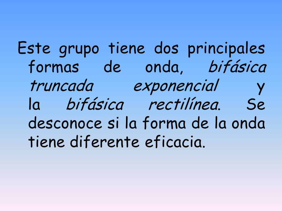 Este grupo tiene dos principales formas de onda, bifásica truncada exponencial y la bifásica rectilínea.