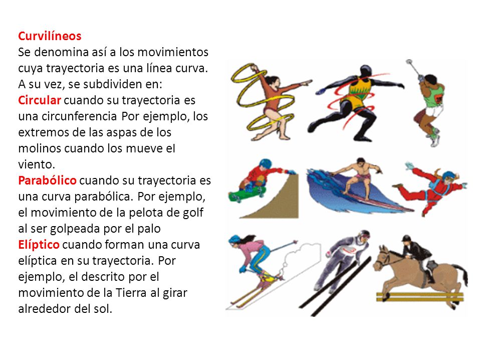 Curvilíneos Se denomina así a los movimientos cuya trayectoria es una línea curva. A su vez, se subdividen en: