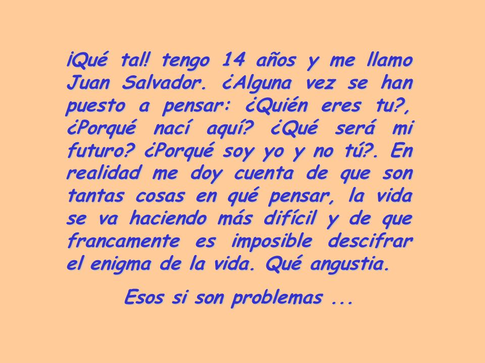 ¡Qué tal. tengo 14 años y me llamo Juan Salvador