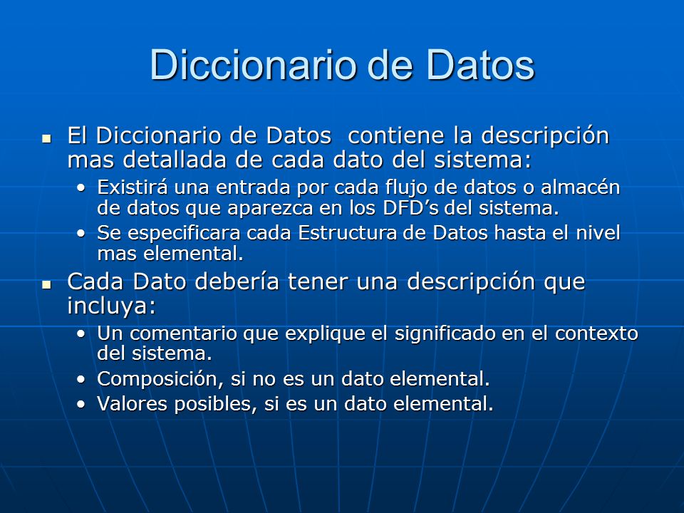 Diccionario de Datos El Diccionario de Datos contiene la descripción mas detallada de cada dato del sistema: