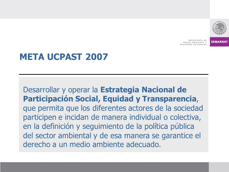 META UCPAST 2007 Desarrollar y operar la Estrategia Nacional de Participación Social, Equidad y Transparencia,