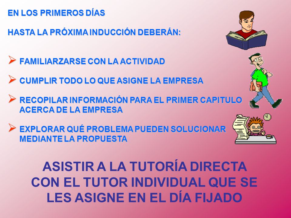 EN LOS PRIMEROS DÍAS HASTA LA PRÓXIMA INDUCCIÓN DEBERÁN: FAMILIARZARSE CON LA ACTIVIDAD. CUMPLIR TODO LO QUE ASIGNE LA EMPRESA.