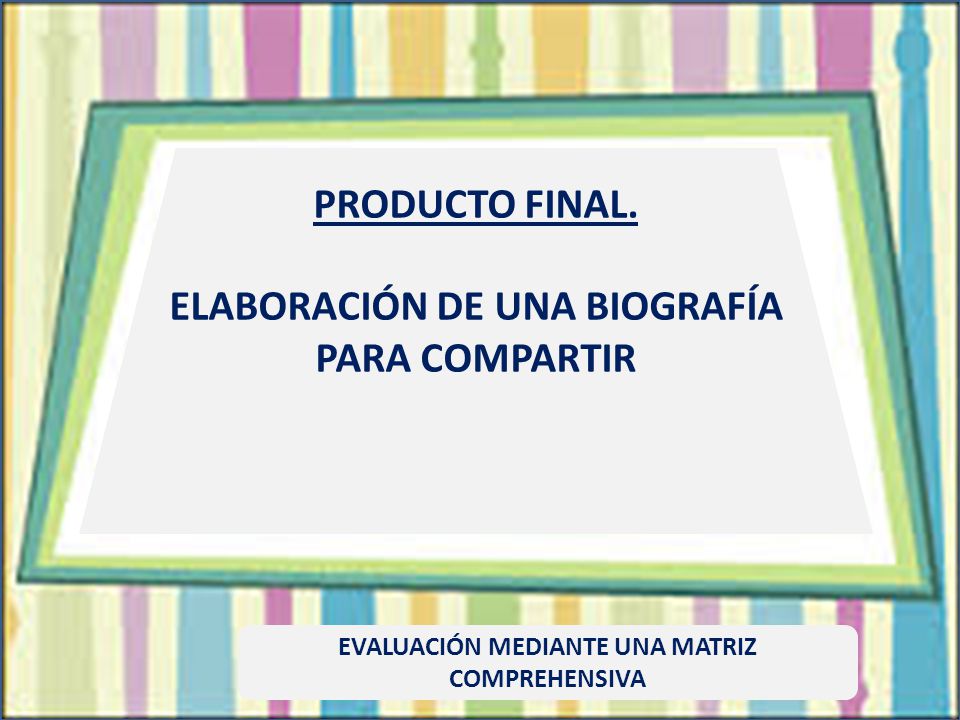 PRODUCTO FINAL. ELABORACIÓN DE UNA BIOGRAFÍA PARA COMPARTIR