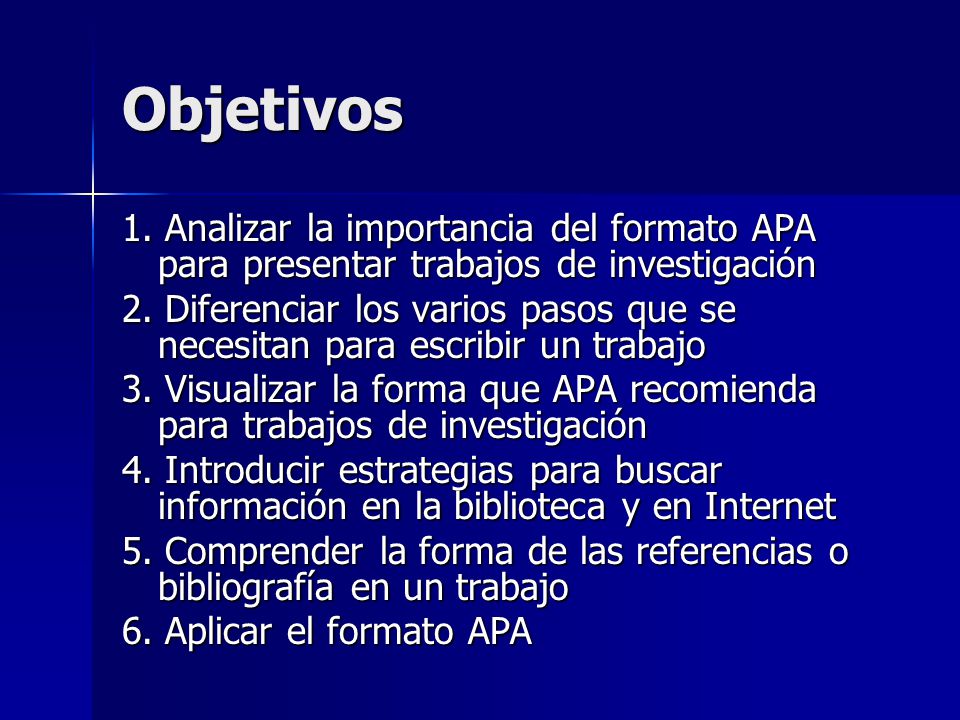 Objetivos 1. Analizar la importancia del formato APA para presentar trabajos de investigación.