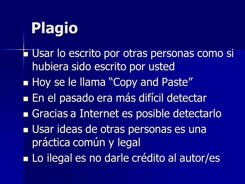 Plagio Usar lo escrito por otras personas como si hubiera sido escrito por usted. Hoy se le llama Copy and Paste