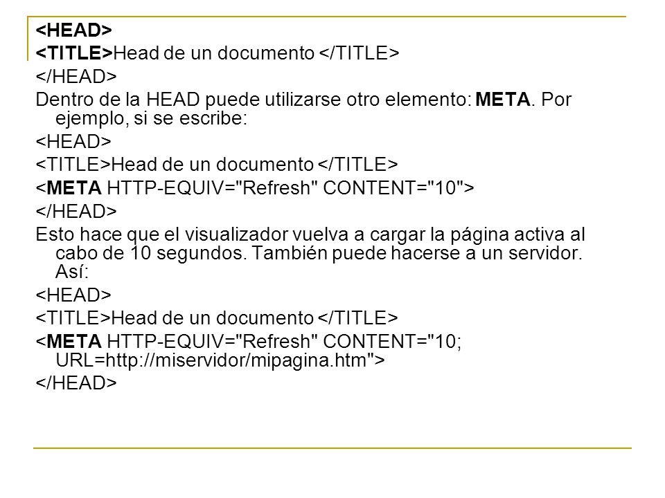 <HEAD> <TITLE>Head de un documento </TITLE> </HEAD> Dentro de la HEAD puede utilizarse otro elemento: META. Por ejemplo, si se escribe: