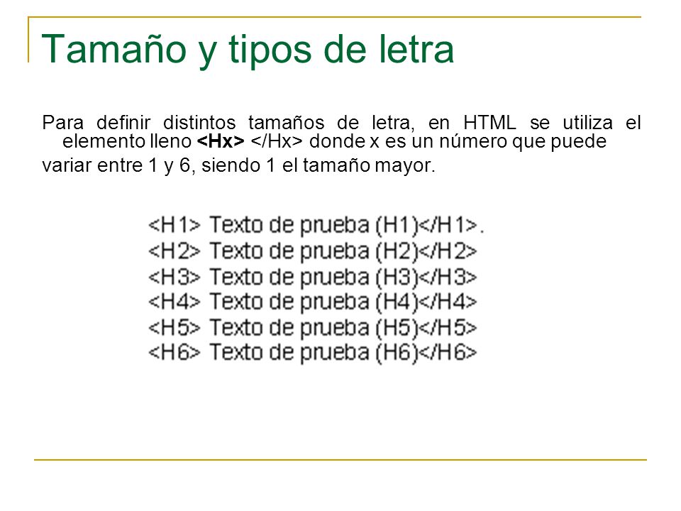 Tamaño y tipos de letra Para definir distintos tamaños de letra, en HTML se utiliza el elemento lleno <Hx> </Hx> donde x es un número que puede.