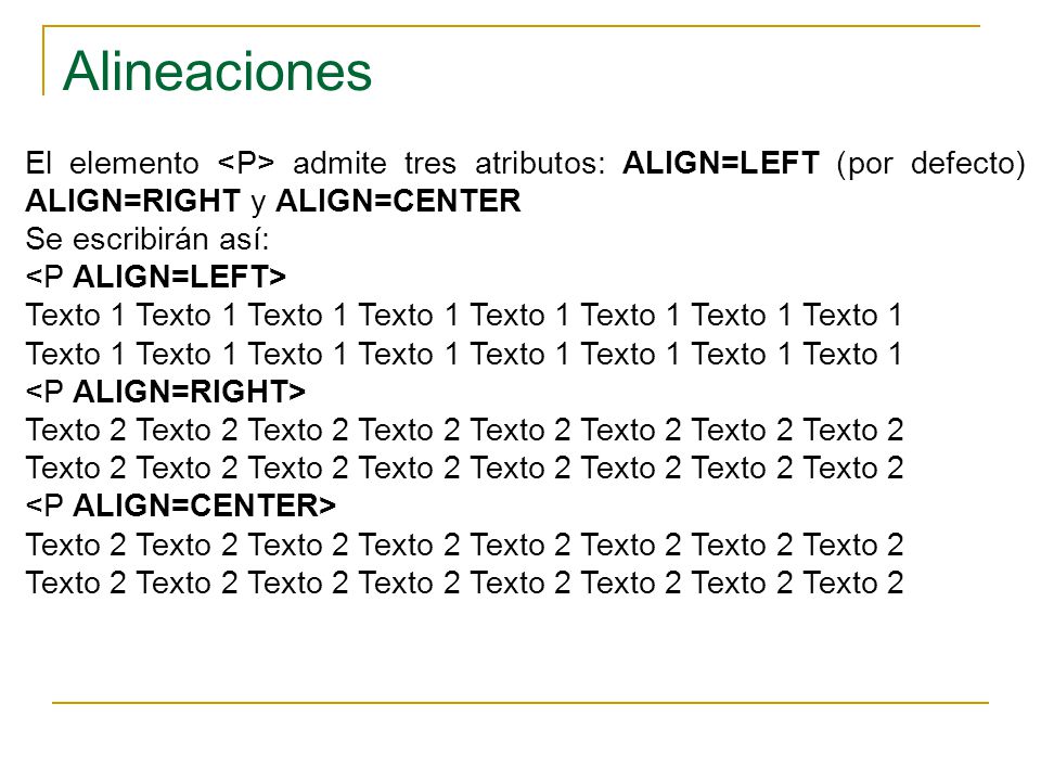 Alineaciones El elemento <P> admite tres atributos: ALIGN=LEFT (por defecto) ALIGN=RIGHT y ALIGN=CENTER.