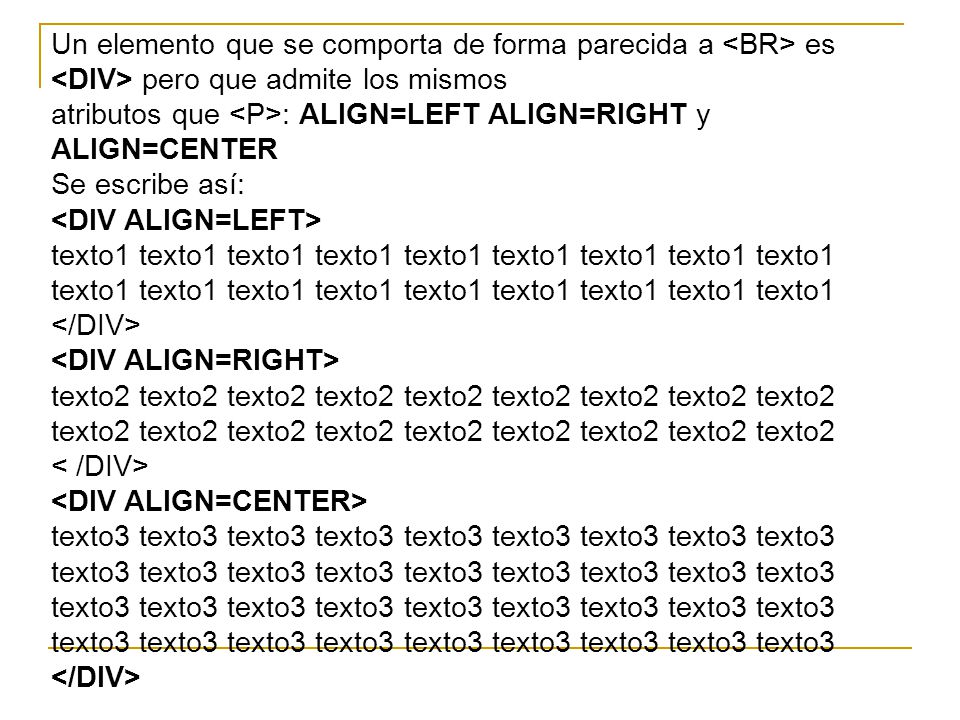 Un elemento que se comporta de forma parecida a <BR> es <DIV> pero que admite los mismos