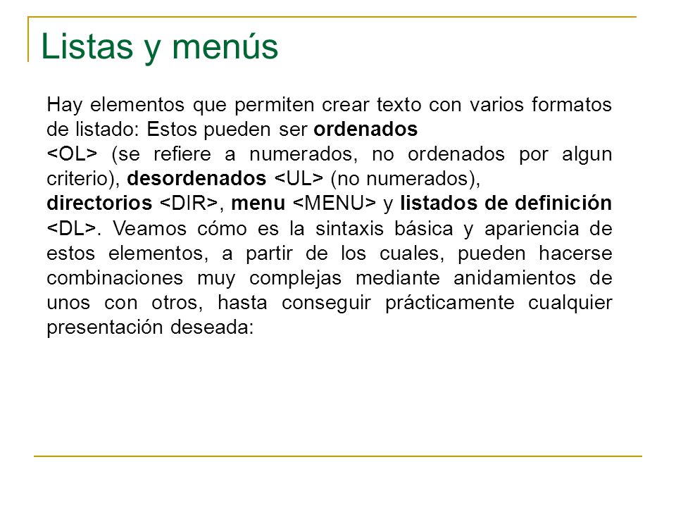 Listas y menús Hay elementos que permiten crear texto con varios formatos de listado: Estos pueden ser ordenados.