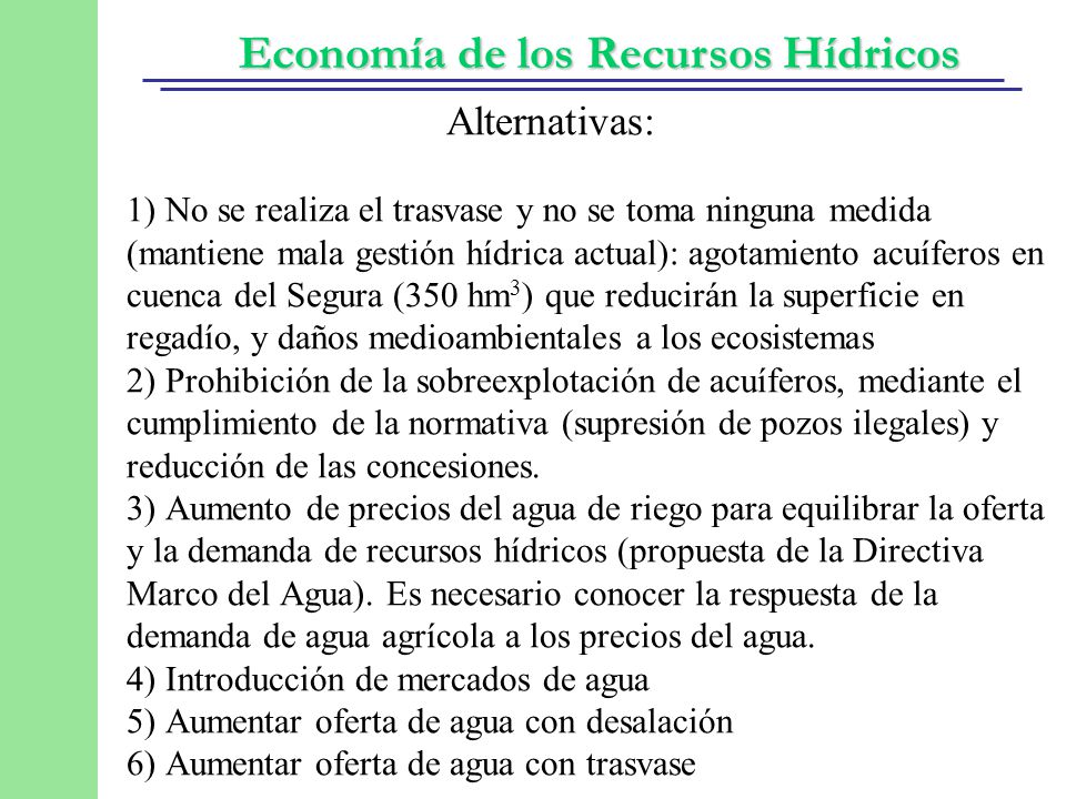 Alternativas: 1) No se realiza el trasvase y no se toma ninguna medida (mantiene mala gestión hídrica actual): agotamiento acuíferos en cuenca del Segura (350 hm3) que reducirán la superficie en regadío, y daños medioambientales a los ecosistemas 2) Prohibición de la sobreexplotación de acuíferos, mediante el cumplimiento de la normativa (supresión de pozos ilegales) y reducción de las concesiones.