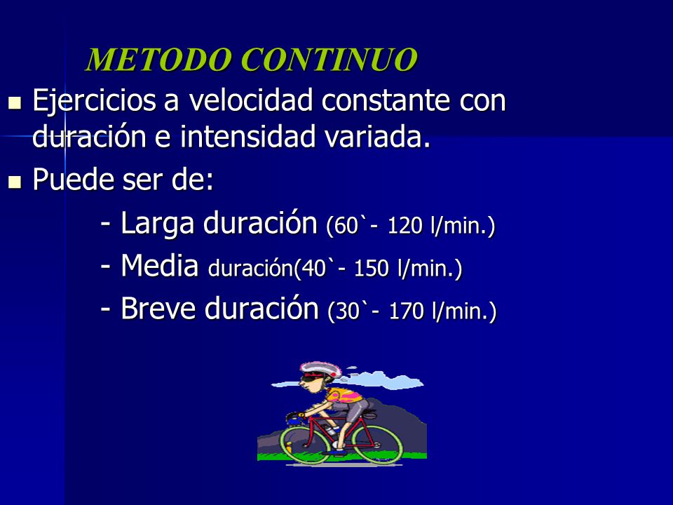 METODO CONTINUO Ejercicios a velocidad constante con duración e intensidad variada. Puede ser de: - Larga duración (60`- 120 l/min.)