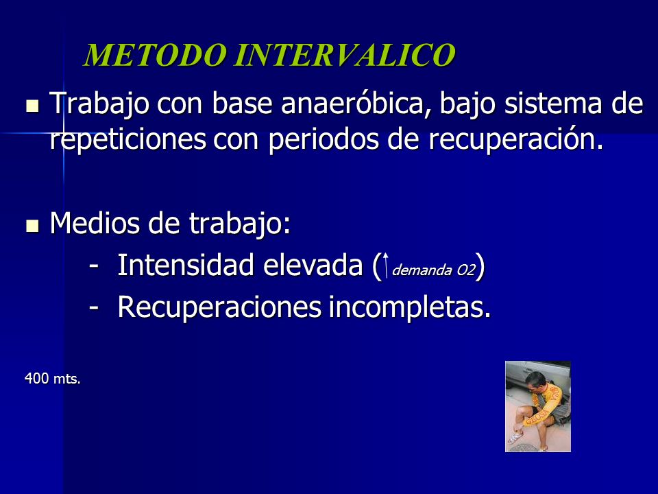 METODO INTERVALICO Trabajo con base anaeróbica, bajo sistema de repeticiones con periodos de recuperación.
