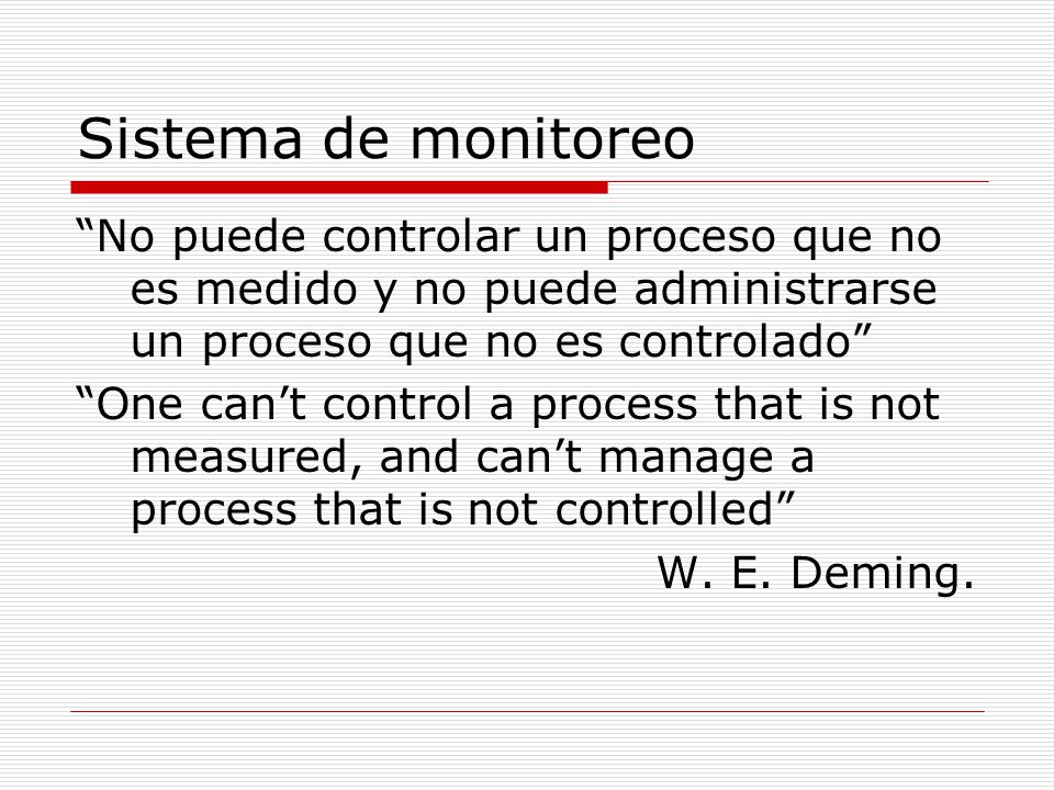 Sistema de monitoreo No puede controlar un proceso que no es medido y no puede administrarse un proceso que no es controlado