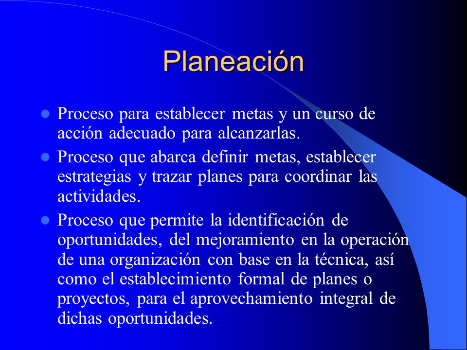 Planeación Proceso para establecer metas y un curso de acción adecuado para alcanzarlas.