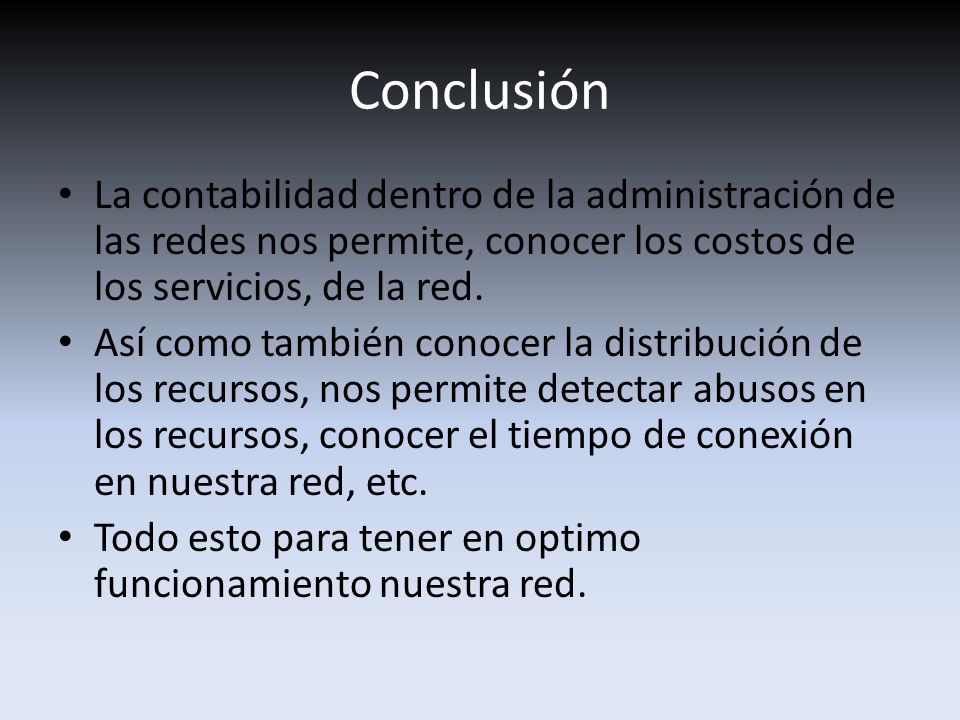 Conclusión La contabilidad dentro de la administración de las redes nos permite, conocer los costos de los servicios, de la red.