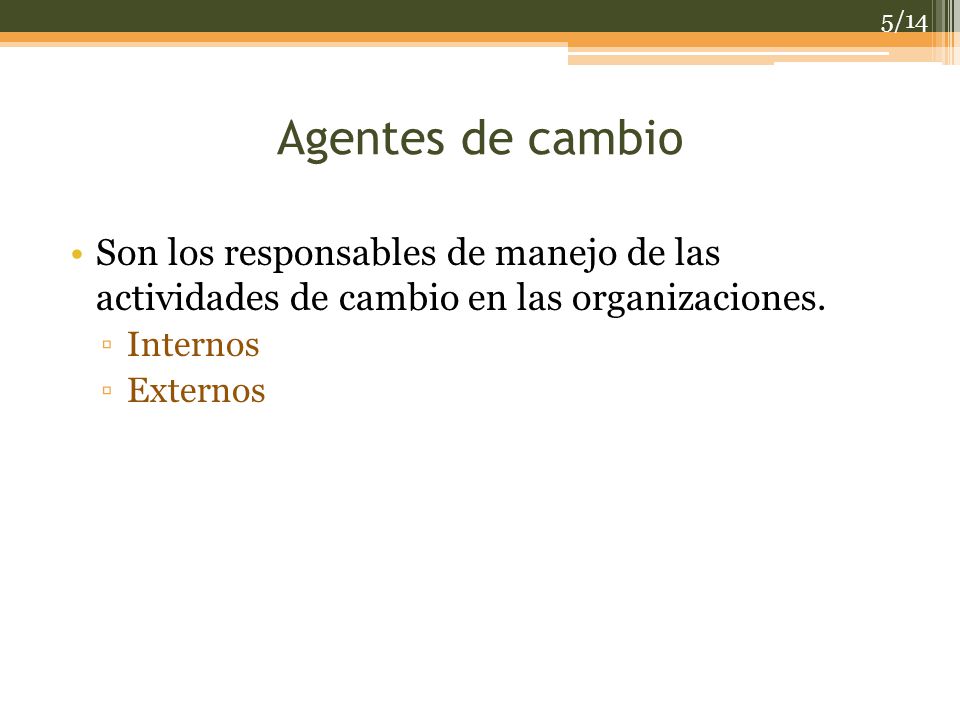 Agentes de cambio Son los responsables de manejo de las actividades de cambio en las organizaciones.