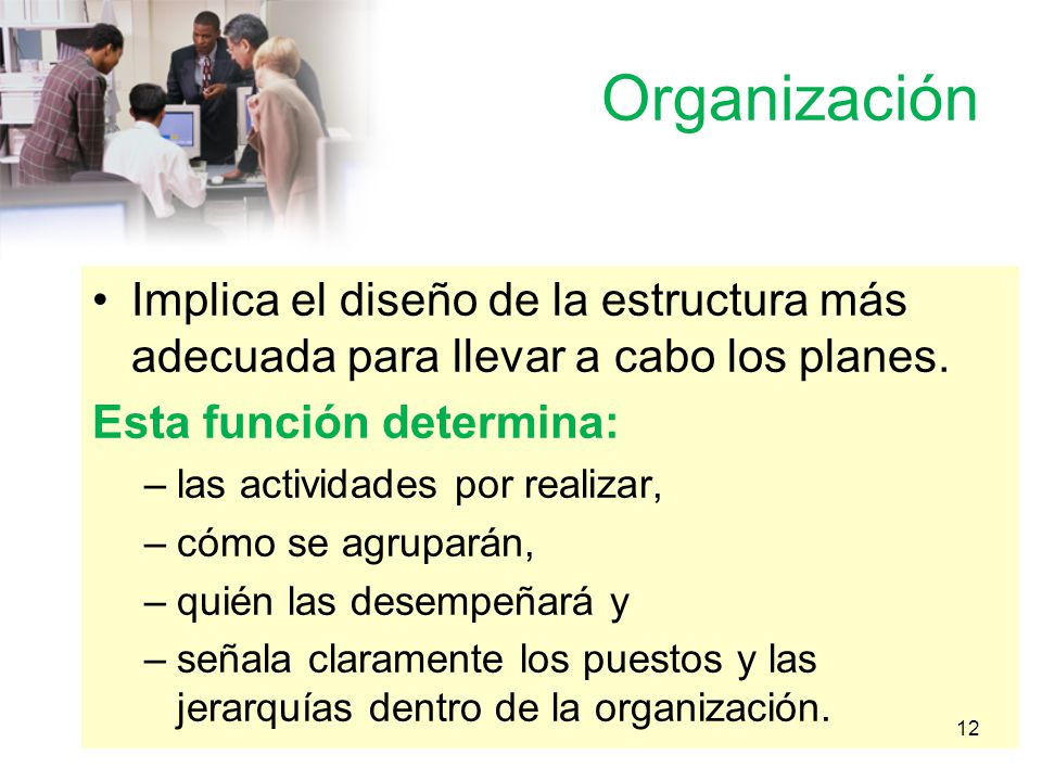 Organización Implica el diseño de la estructura más adecuada para llevar a cabo los planes. Esta función determina: