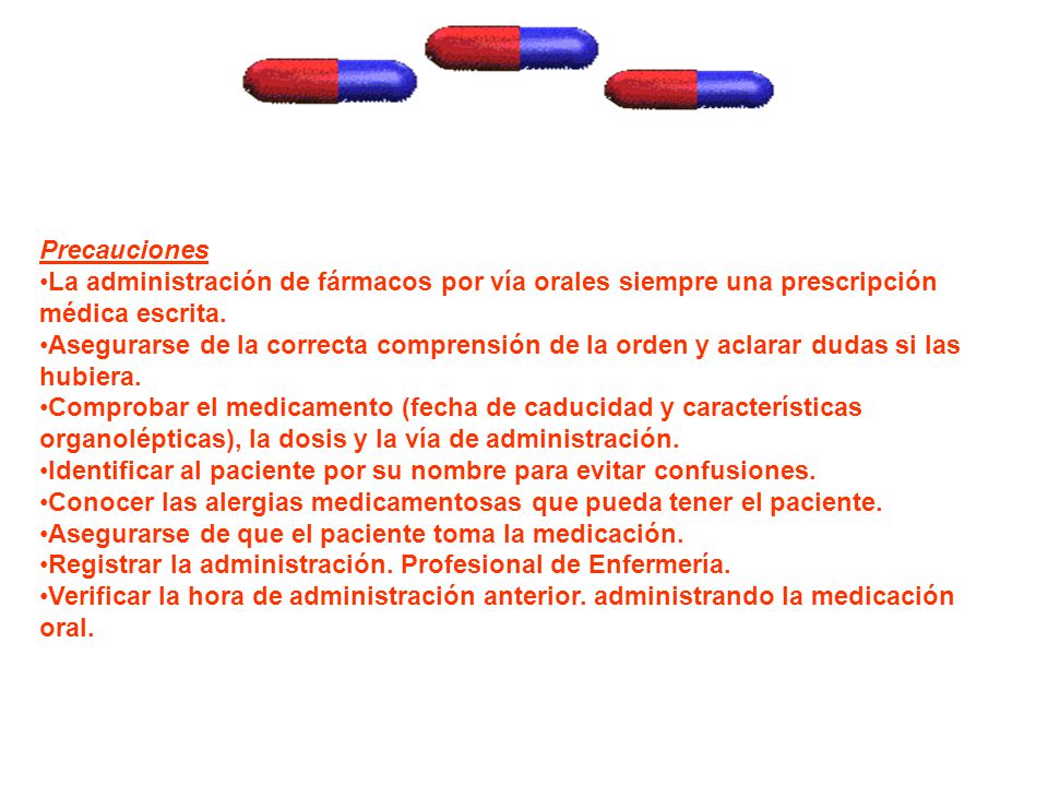 Precauciones La administración de fármacos por vía orales siempre una prescripción médica escrita.