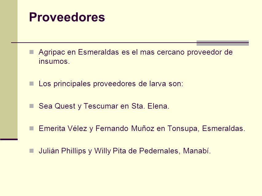 Proveedores Agripac en Esmeraldas es el mas cercano proveedor de insumos. Los principales proveedores de larva son: