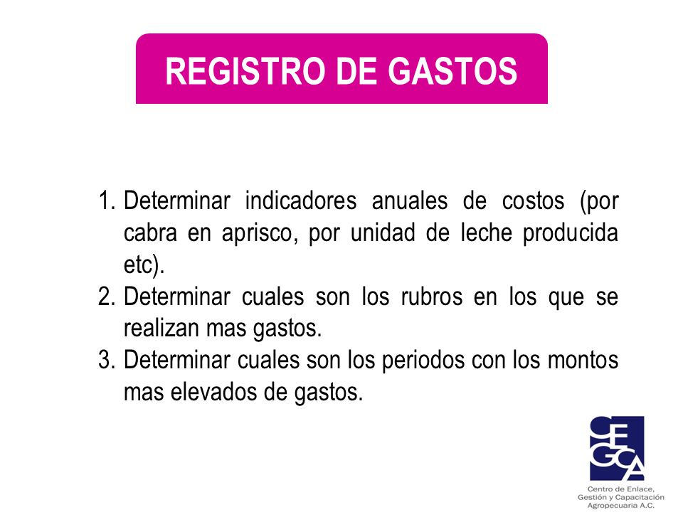 REGISTRO DE GASTOS Determinar indicadores anuales de costos (por cabra en aprisco, por unidad de leche producida etc).