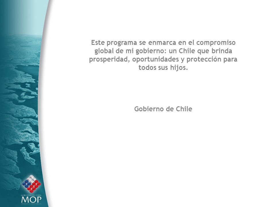 Este programa se enmarca en el compromiso global de mi gobierno: un Chile que brinda prosperidad, oportunidades y protección para todos sus hijos.