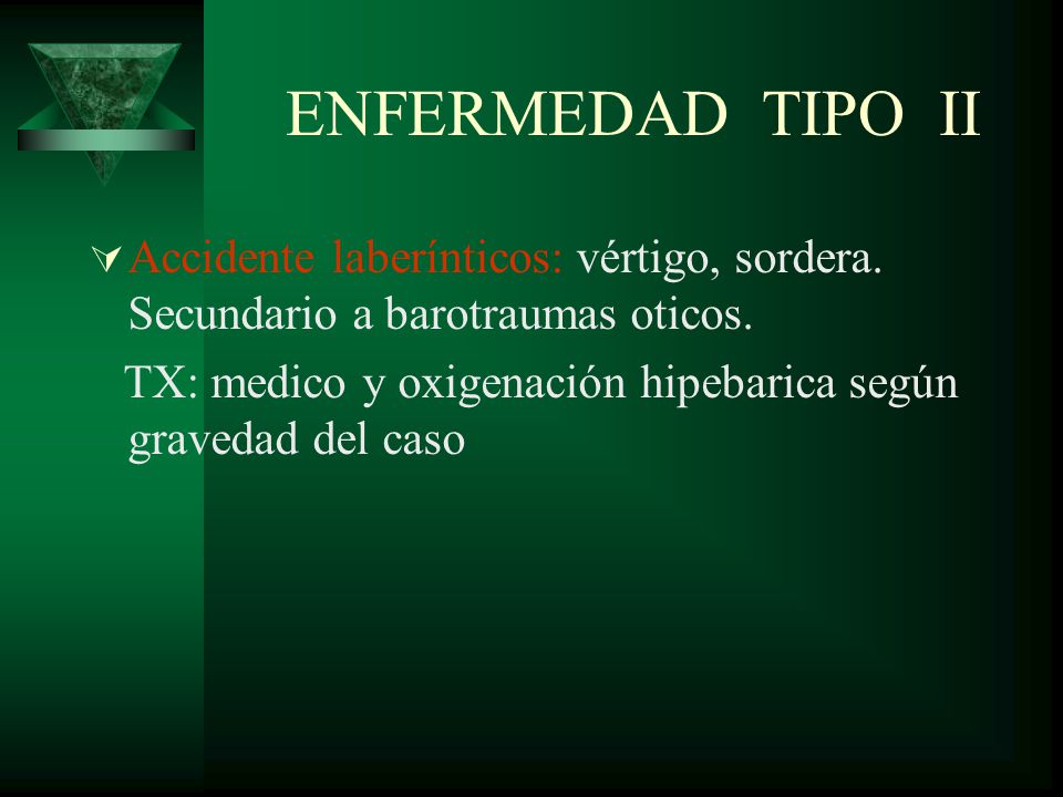 ENFERMEDAD TIPO II Accidente laberínticos: vértigo, sordera. Secundario a barotraumas oticos.