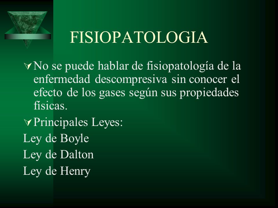 FISIOPATOLOGIA No se puede hablar de fisiopatología de la enfermedad descompresiva sin conocer el efecto de los gases según sus propiedades físicas.
