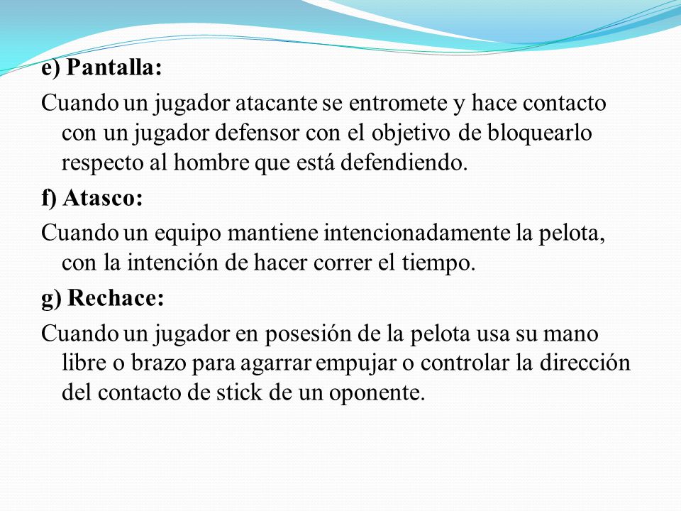 e) Pantalla: Cuando un jugador atacante se entromete y hace contacto con un jugador defensor con el objetivo de bloquearlo respecto al hombre que está defendiendo.